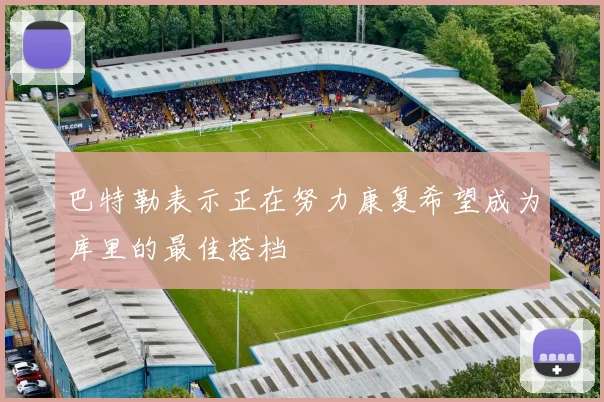 巴特勒表示正在努力康复希望成为库里的最佳搭档